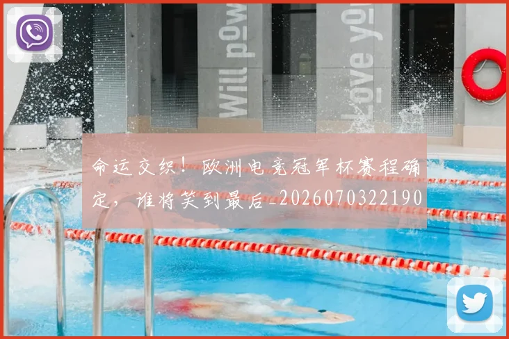 命运交织！欧洲电竞冠军杯赛程确定，谁将笑到最后_20260703221906_20260719155324