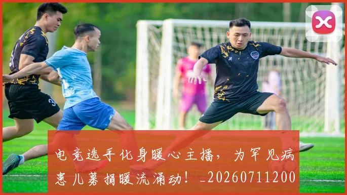 电竞选手化身暖心主播,为罕见病患儿募捐暖流涌动!_20260711200800