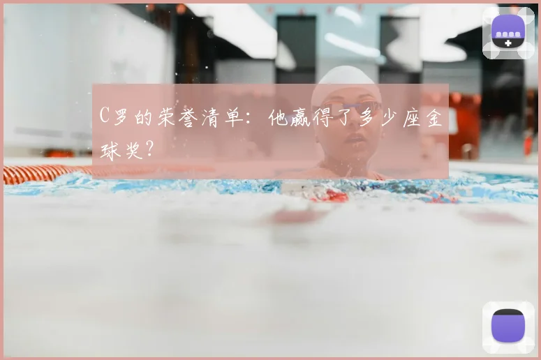 C罗的荣誉清单：他赢得了多少座金球奖？
