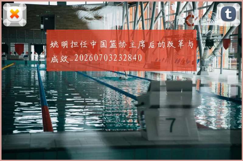 姚明担任中国篮协主席后的改革与成效_20260703232840