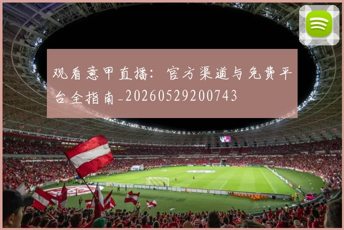 观看意甲直播:官方渠道与免费平台全指南_20260529200743