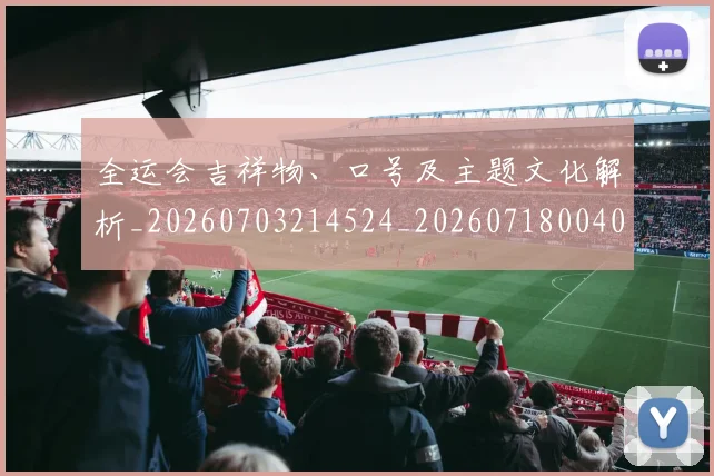 全运会吉祥物、口号及主题文化解析_20260703214524_20260718004054