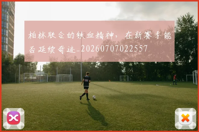 柏林联合的铁血精神,在新赛季能否延续奇迹_20260707022557